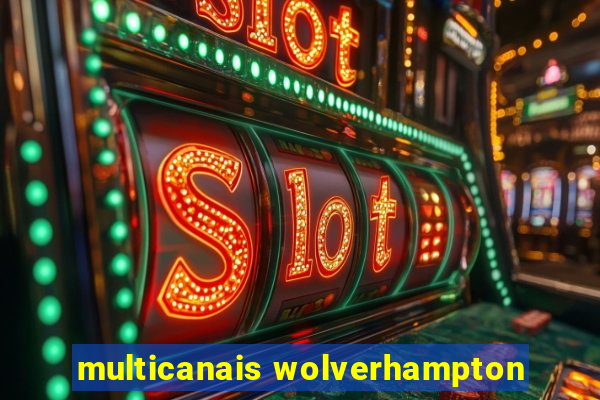 multicanais wolverhampton